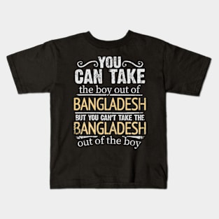 You Can Take The Boy Out Of Bangladesh But You Cant Take The Bangladesh Out Of The Boy - Gift for Bengali With Roots From Bangladesh Kids T-Shirt